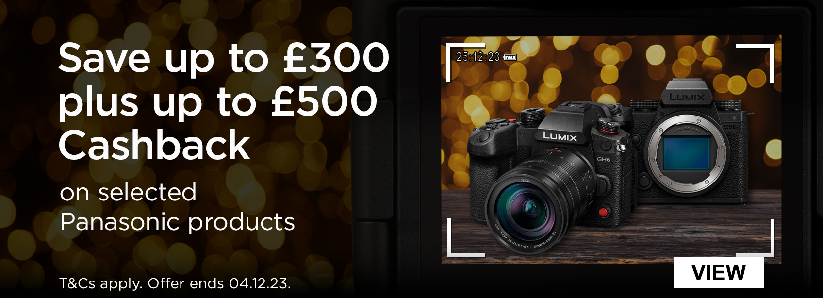 Save up to £300, plus up to £500 cashback on selected Panasonic products. t's and c's apply. offer ends 4.12.23